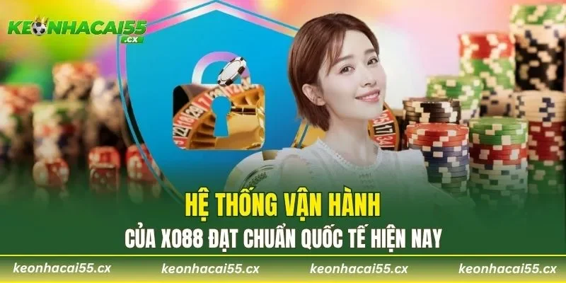 Hệ thống vận hành của XO88 đạt chuẩn quốc tế hiện nay